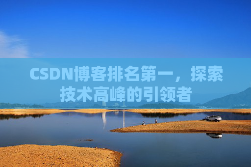CSDN博客排名第一，探索技术高峰的引领者